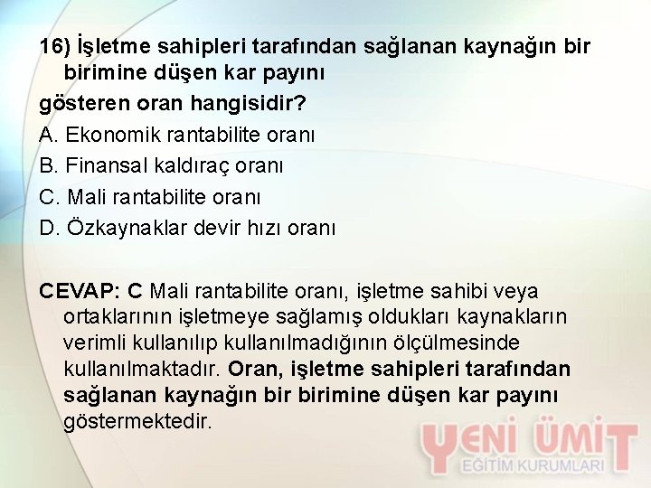 16) İşletme sahipleri tarafından sağlanan kaynağın birimine düşen kar payını gösteren oran hangisidir? A.