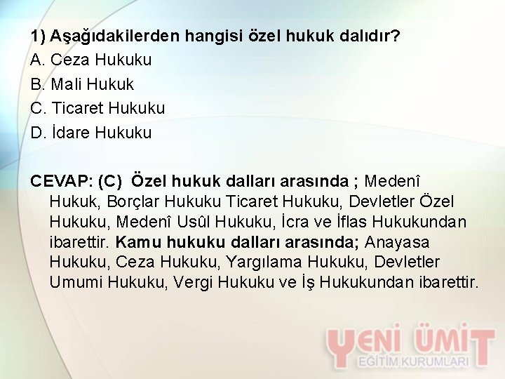 1) Aşağıdakilerden hangisi özel hukuk dalıdır? A. Ceza Hukuku B. Mali Hukuk C. Ticaret