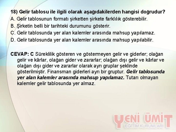 18) Gelir tablosu ile ilgili olarak aşağıdakilerden hangisi doğrudur? A. Gelir tablosunun formatı şirketten