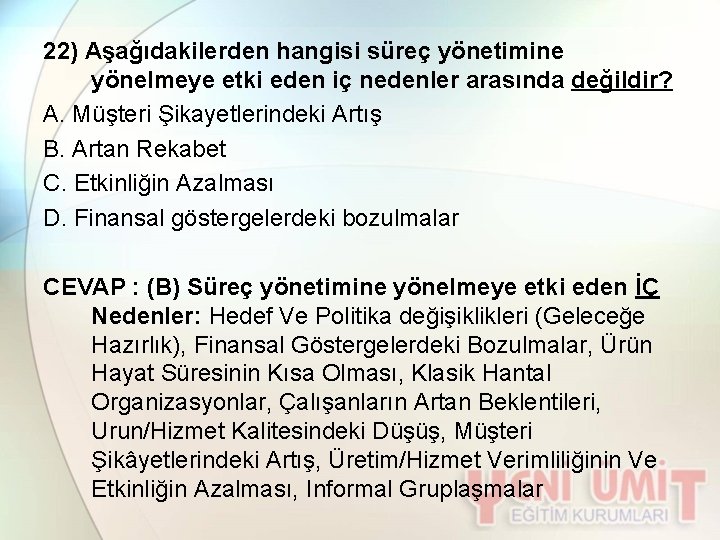 22) Aşağıdakilerden hangisi süreç yönetimine yönelmeye etki eden iç nedenler arasında değildir? A. Müşteri