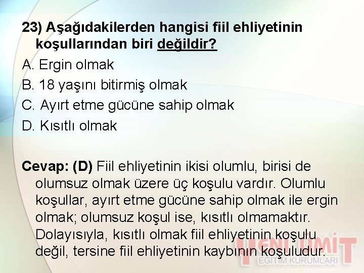 23) Aşağıdakilerden hangisi fiil ehliyetinin koşullarından biri değildir? A. Ergin olmak B. 18 yaşını