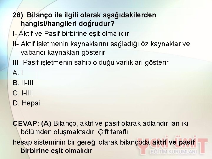 28) Bilanço ile ilgili olarak aşağıdakilerden hangisi/hangileri doğrudur? I- Aktif ve Pasif birbirine eşit