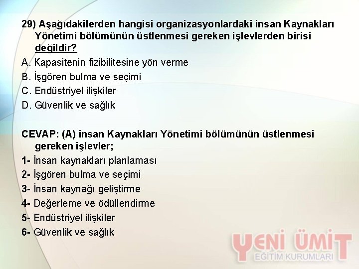 29) Aşağıdakilerden hangisi organizasyonlardaki insan Kaynakları Yönetimi bölümünün üstlenmesi gereken işlevlerden birisi değildir? A.