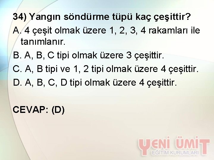 34) Yangın söndürme tüpü kaç çeşittir? A. 4 çeşit olmak üzere 1, 2, 3,