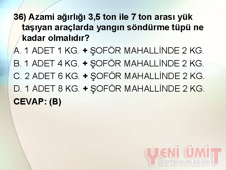 36) Azami ağırlığı 3, 5 ton ile 7 ton arası yük taşıyan araçlarda yangın