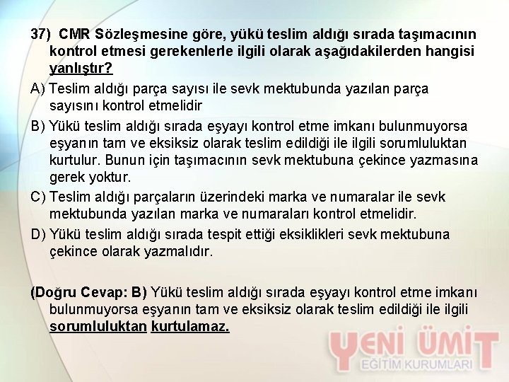 37) CMR Sözleşmesine göre, yükü teslim aldığı sırada taşımacının kontrol etmesi gerekenlerle ilgili olarak