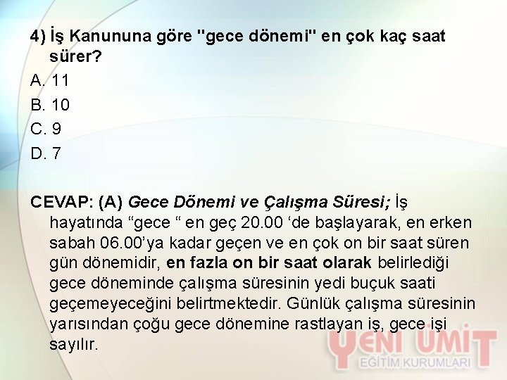 4) İş Kanununa göre "gece dönemi" en çok kaç saat sürer? A. 11 B.