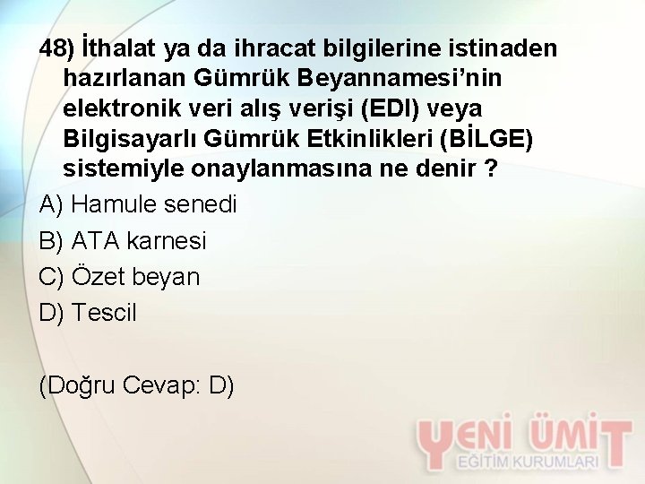 48) İthalat ya da ihracat bilgilerine istinaden hazırlanan Gümrük Beyannamesi’nin elektronik veri alış verişi