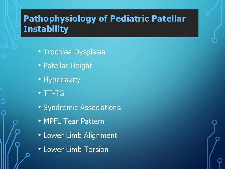 Pathophysiology of Pediatric Patellar Instability • Trochlea Dysplasia • Patellar Height • Hyperlaxity •