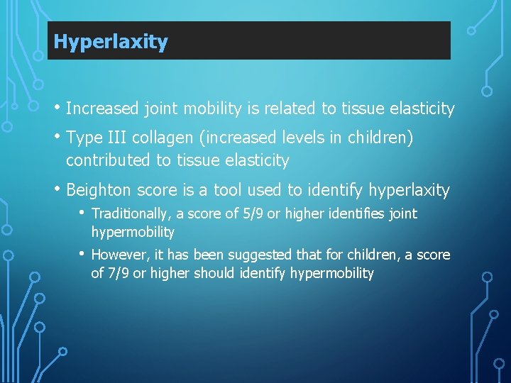 Hyperlaxity • Increased joint mobility is related to tissue elasticity • Type III collagen