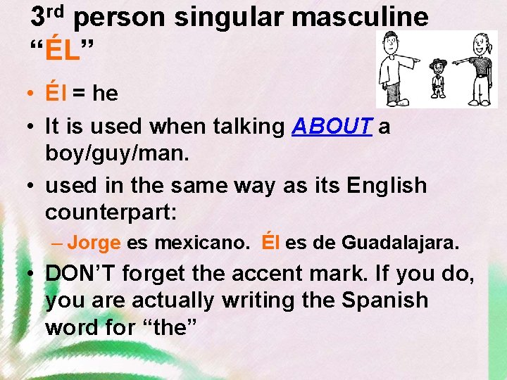 3 rd person singular masculine “ÉL” • Él = he • It is used