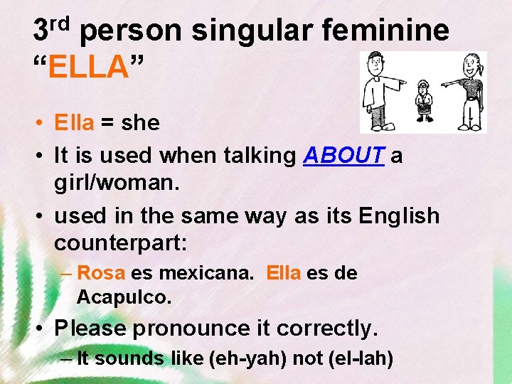 rd 3 person singular feminine “ELLA” • Ella = she • It is used