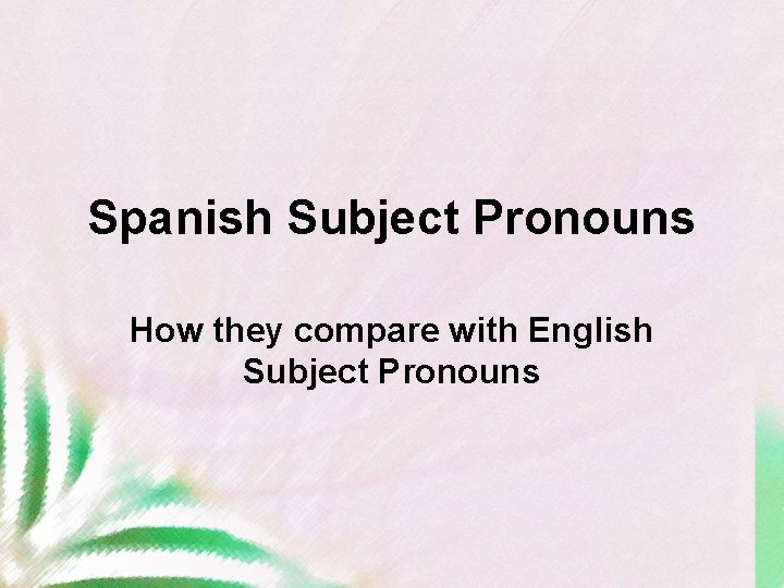 Spanish Subject Pronouns How they compare with English Subject Pronouns 