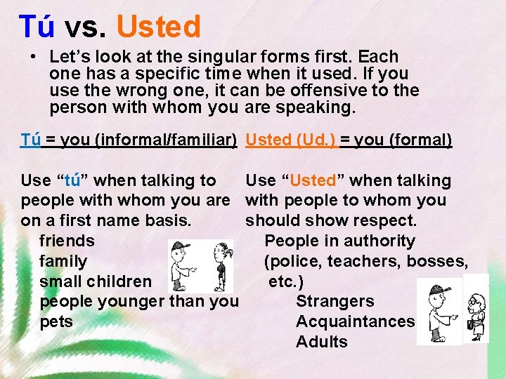 Tú vs. Usted • Let’s look at the singular forms first. Each one has