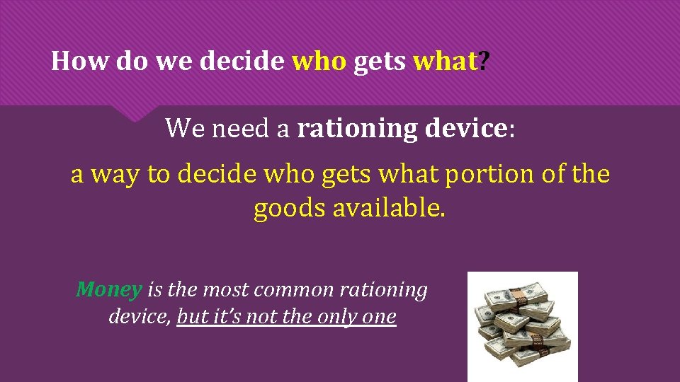 How do we decide who gets what? We need a rationing device: a way