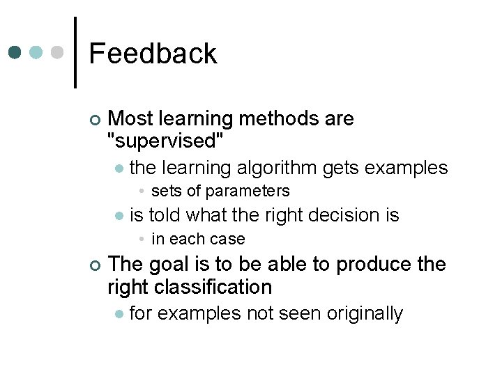 Feedback ¢ Most learning methods are "supervised" l the learning algorithm gets examples •