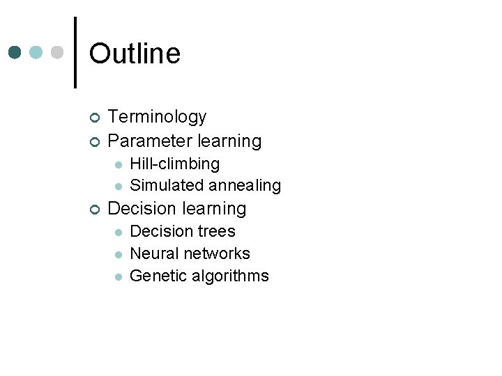 Outline ¢ ¢ Terminology Parameter learning l l ¢ Hill-climbing Simulated annealing Decision learning