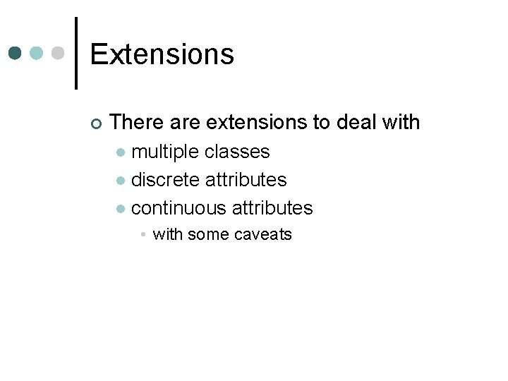 Extensions ¢ There are extensions to deal with multiple classes l discrete attributes l