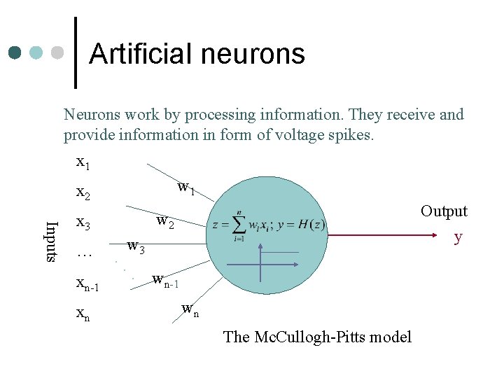 Artificial neurons Neurons work by processing information. They receive and provide information in form