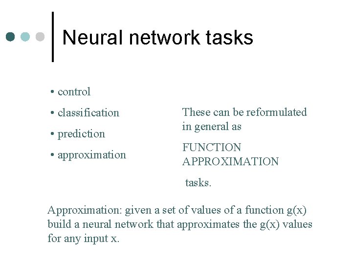 Neural network tasks • control • classification • prediction • approximation These can be