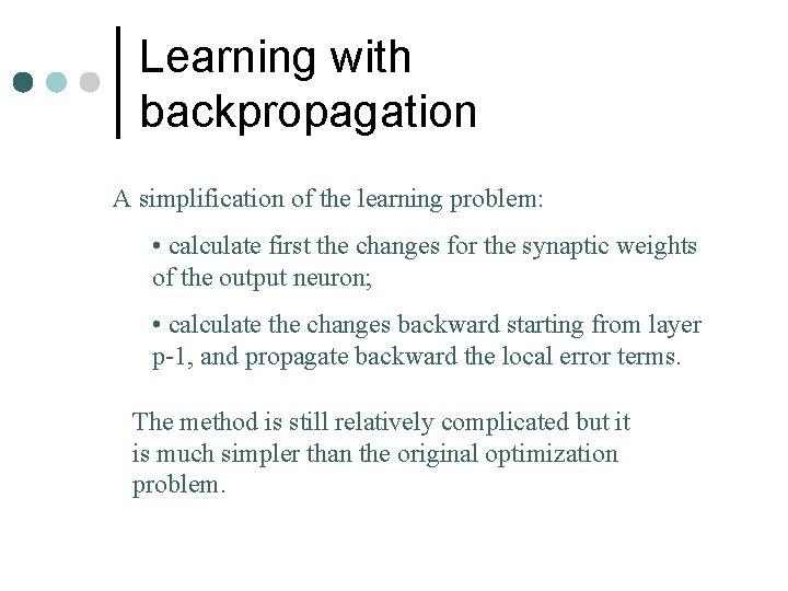 Learning with backpropagation A simplification of the learning problem: • calculate first the changes