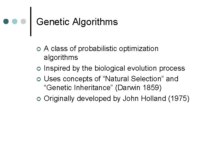 Genetic Algorithms ¢ ¢ A class of probabilistic optimization algorithms Inspired by the biological