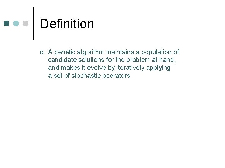 Definition ¢ A genetic algorithm maintains a population of candidate solutions for the problem