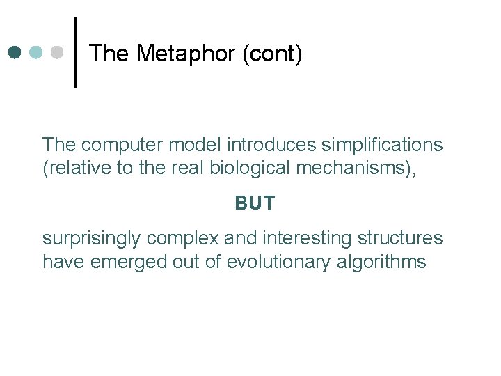 The Metaphor (cont) The computer model introduces simplifications (relative to the real biological mechanisms),