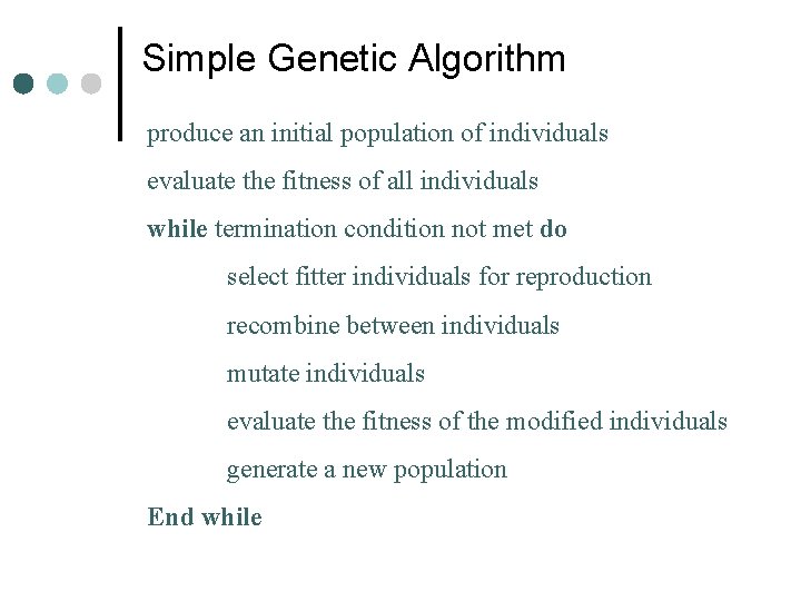 Simple Genetic Algorithm produce an initial population of individuals evaluate the fitness of all