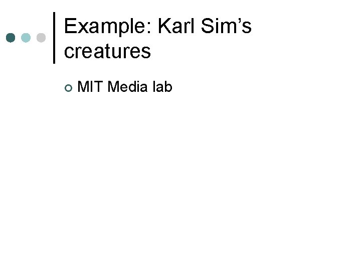 Example: Karl Sim’s creatures ¢ MIT Media lab 