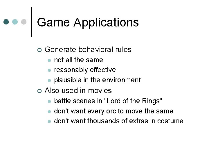Game Applications ¢ Generate behavioral rules l l l ¢ not all the same