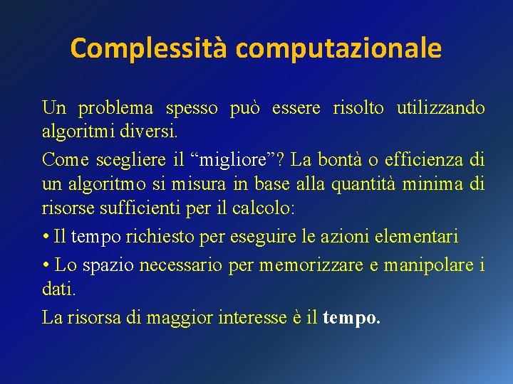 Complessità computazionale Un problema spesso può essere risolto utilizzando algoritmi diversi. Come scegliere il