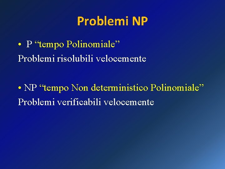 Problemi NP • P “tempo Polinomiale” Problemi risolubili velocemente • NP “tempo Non deterministico