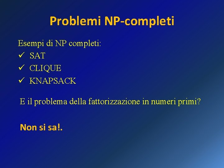 Problemi NP-completi Esempi di NP completi: ü SAT ü CLIQUE ü KNAPSACK E il