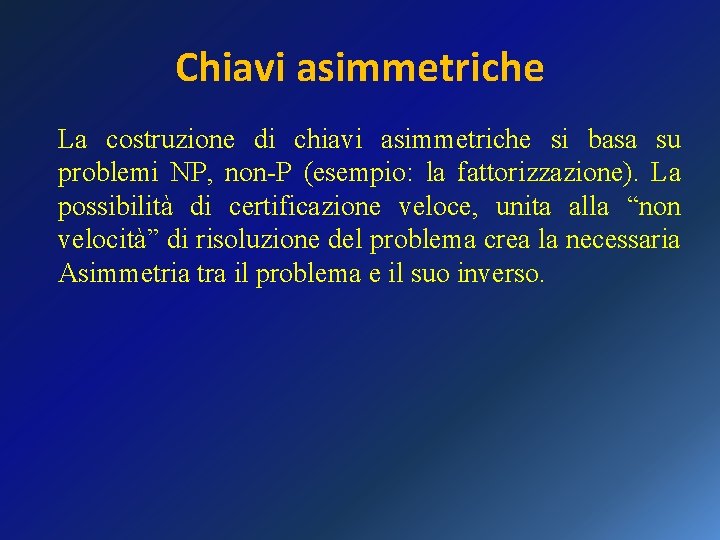 Chiavi asimmetriche La costruzione di chiavi asimmetriche si basa su problemi NP, non-P (esempio: