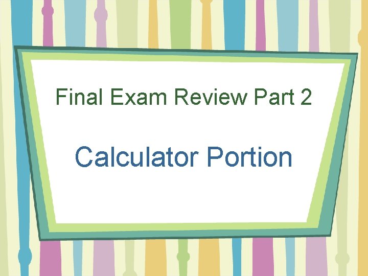 Final Exam Review Part 2 Calculator Portion 
