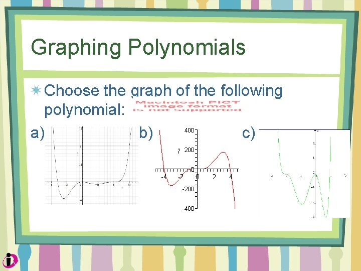 Graphing Polynomials Choose the graph of the following polynomial: a) b) c) 