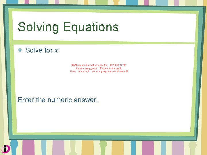 Solving Equations Solve for x: Enter the numeric answer. 