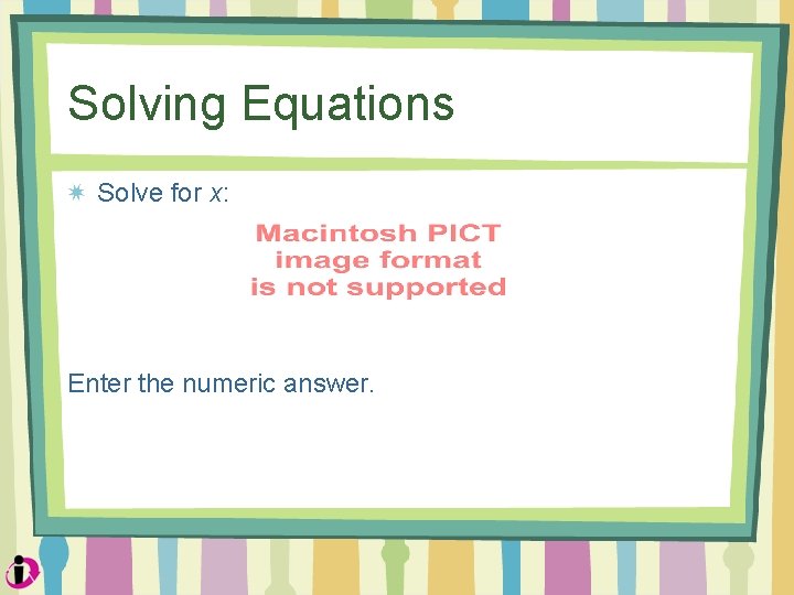 Solving Equations Solve for x: Enter the numeric answer. 
