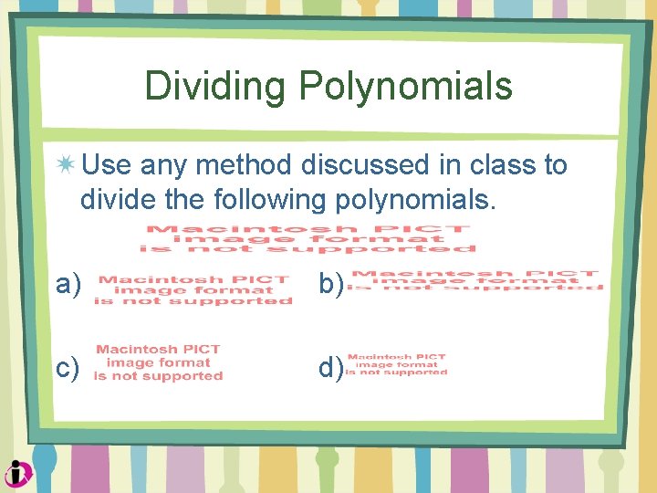 Dividing Polynomials Use any method discussed in class to divide the following polynomials. a)