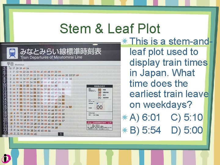 Stem & Leaf Plot This is a stem-andleaf plot used to display train times