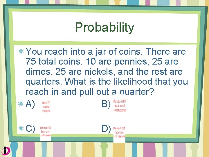 Probability You reach into a jar of coins. There are 75 total coins. 10