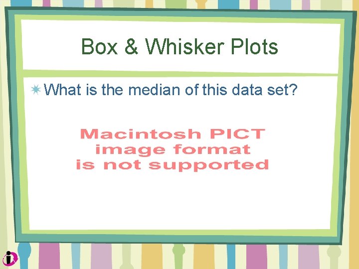Box & Whisker Plots What is the median of this data set? 