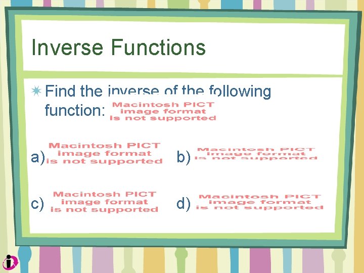 Inverse Functions Find the inverse of the following function: a) b) c) d) 