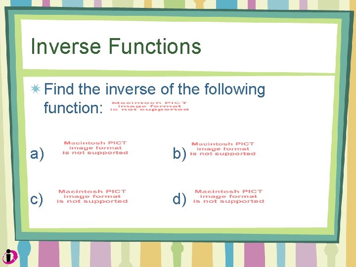 Inverse Functions Find the inverse of the following function: a) b) c) d) 