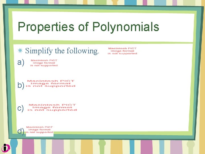 Properties of Polynomials Simplify the following. a) b) c) d) 