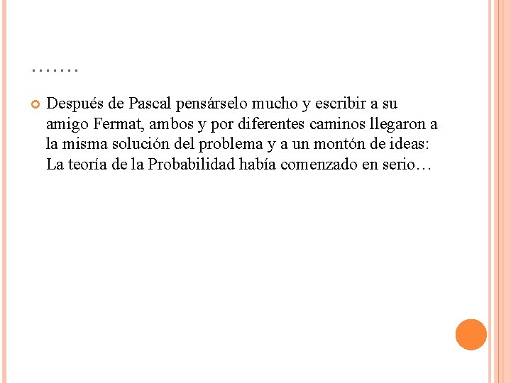 ……. Después de Pascal pensárselo mucho y escribir a su amigo Fermat, ambos y ……. Después de Pascal pensárselo mucho y escribir a su amigo Fermat, ambos y
