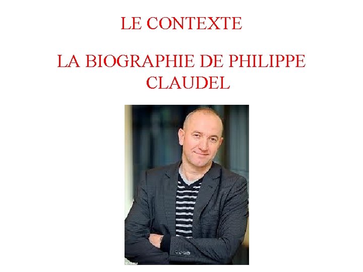 LE CONTEXTE LA BIOGRAPHIE DE PHILIPPE CLAUDEL 