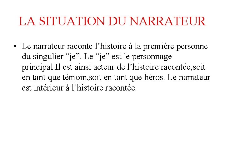 LA SITUATION DU NARRATEUR • Le narrateur raconte l’histoire à la première personne du