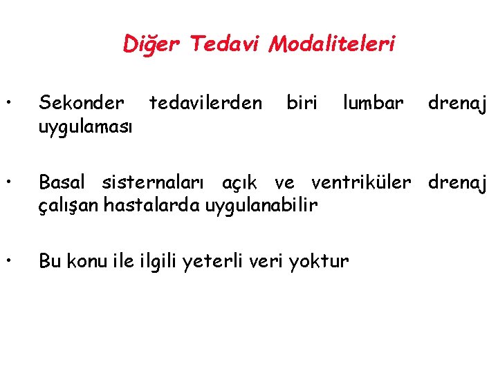 Diğer Tedavi Modaliteleri • Sekonder tedavilerden uygulaması • Basal sisternaları açık ve ventriküler drenaj